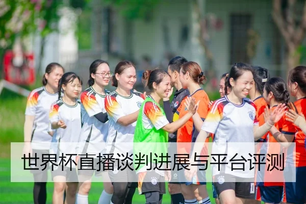 世界杯直播谈判进展与平台评测